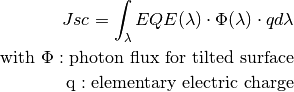 Jsc = \int_\lambda EQE(\lambda) \cdot \Phi (\lambda) \cdot q d\lambda
\text{with } \Phi : \text{photon flux for tilted surface}
\text q : \text{elementary electric charge}